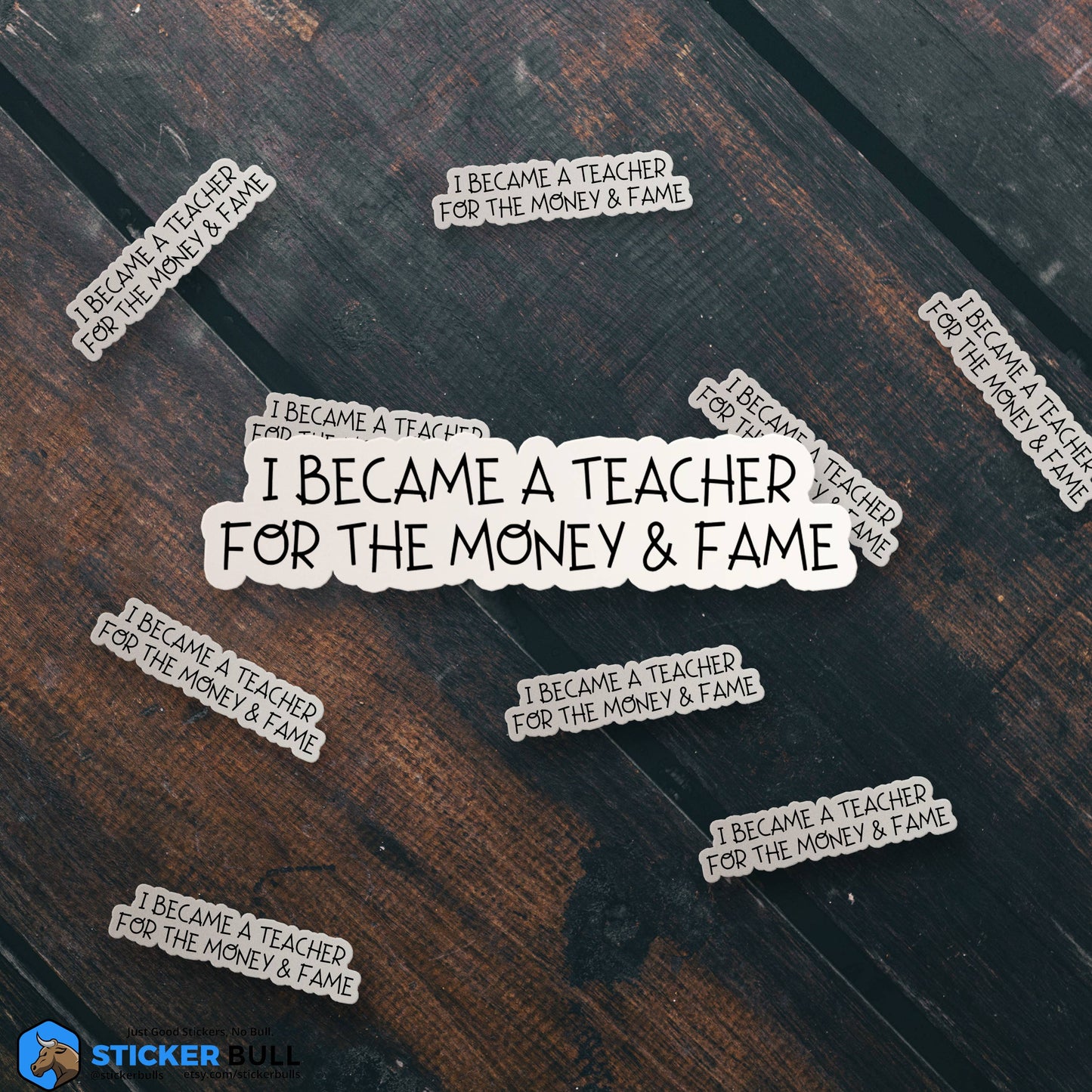 I Became A Teacher For The Money And Fame Sticker