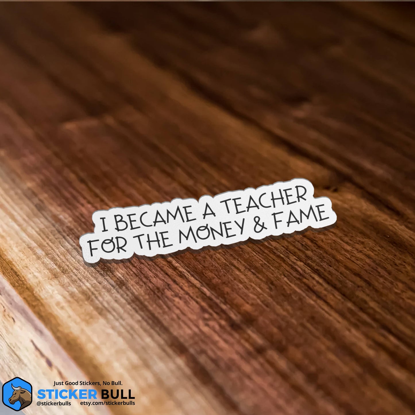 I Became A Teacher For The Money And Fame Sticker