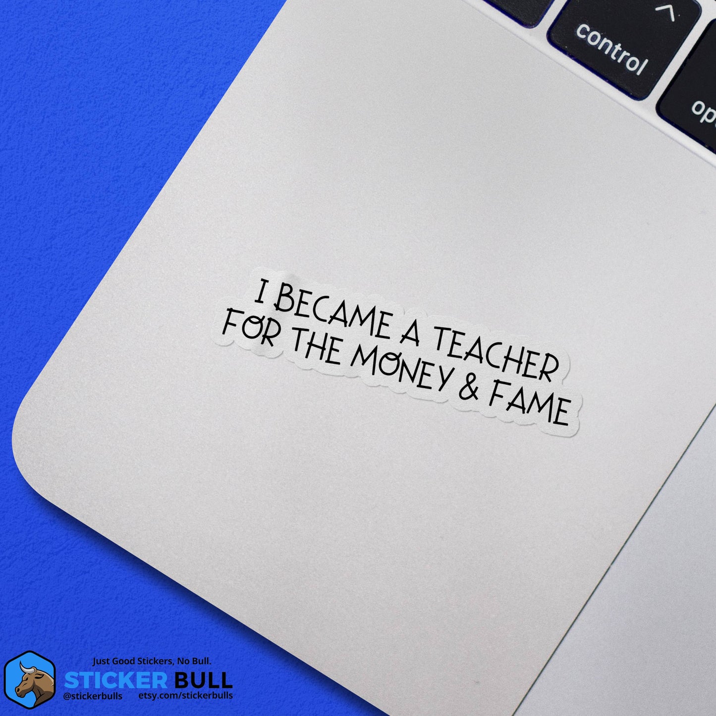 I Became A Teacher For The Money And Fame Sticker
